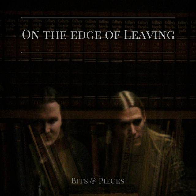 On The Edge Of Leaving – Bits & Pieces